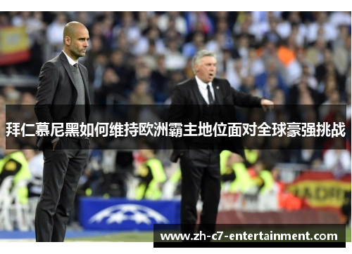 拜仁慕尼黑如何维持欧洲霸主地位面对全球豪强挑战 拜仁慕尼黑如何维持欧洲霸主地位面对全球豪强挑战