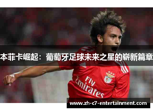 本菲卡崛起：葡萄牙足球未来之星的崭新篇章